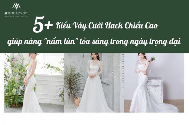 5+ Kiểu Váy Cưới Hack Chiều Cao giúp nàng nấm lùn tỏa sáng trong ngày trọng đại