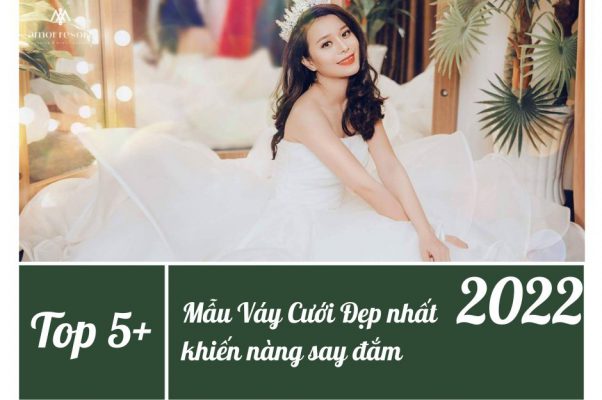Top 5+ Mẫu Váy Cưới Đẹp nhất năm 2022 khiến nàng say đắm