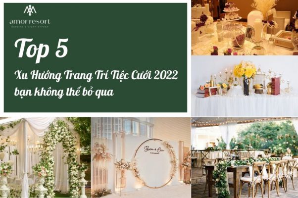 Top 5 Xu Hướng Trang Trí Tiệc Cưới 2022 bạn không thể bỏ qua