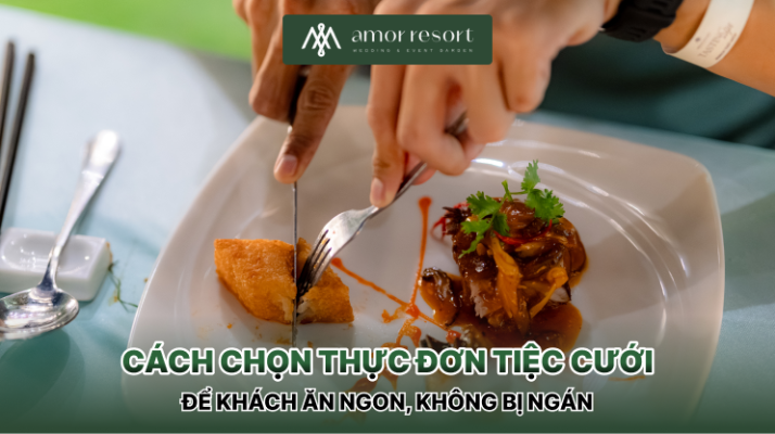 Cách chọn thực đơn tiệc cưới để khách ăn ngon, không bị ngán