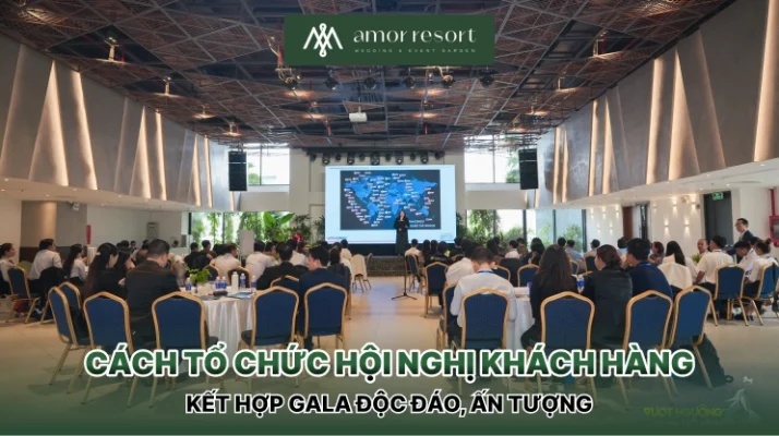 Cách tổ chức hội nghị khách hàng kết hợp gala độc đáo, ấn tượng