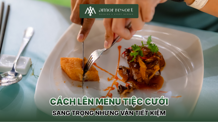 Cách lên menu tiệc cưới sang trọng nhưng vẫn tiết kiệm