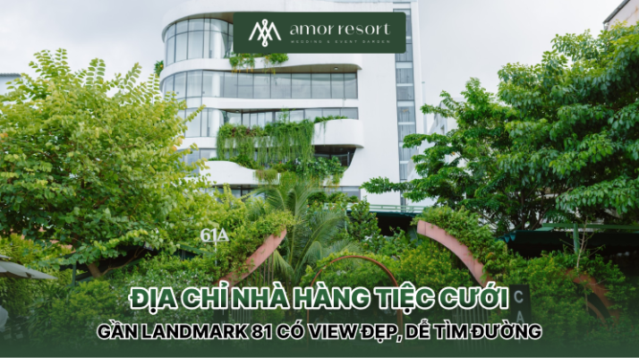 Địa chỉ nhà hàng tiệc cưới gần landmark 81 có view đẹp, dễ tìm đường
