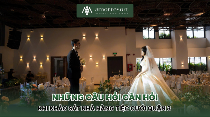 Những câu hỏi cần hỏi khi khảo sát nhà hàng tiệc cưới Quận 3 