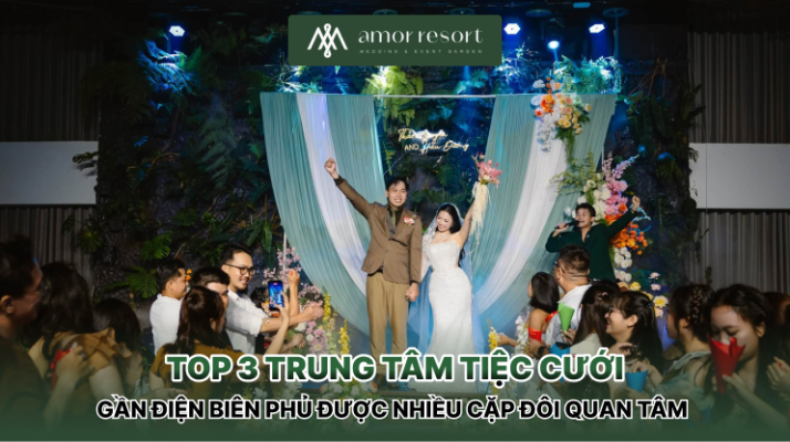Top 3 trung tâm tiệc cưới gần Điện Biên Phủ được nhiều cặp đôi quan tâm 