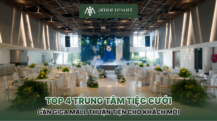Top 4 trung tâm tiệc cưới gần Giga Mall thuận tiện cho khách mời