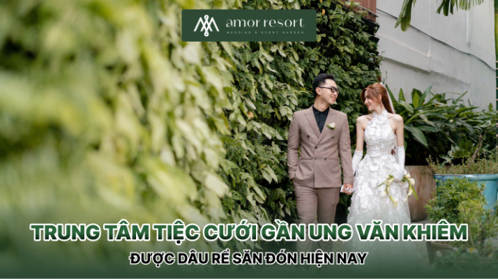 Trung tâm tiệc cưới gần Ung Văn Khiêm được dâu rể săn đón hiện nay