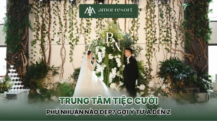 Trung tâm tiệc cưới Phú Nhuận nào đẹp? Gợi ý từ A đến Z